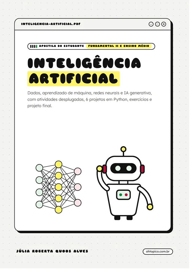 Capa da apostila: janela de computador com o título Inteligência Artificial em letras pretas, a palavra Artificial com destaque amarelo, selo Apostila do estudante, Fundamental II e Ensino Médio, e o subtítulo Dados, aprendizado de máquina, redes neurais e IA generativa, com atividades desplugadas, 6 projetos em Python, exercícios e projeto final. Abaixo, uma rede neural colorida e o robô mascote acenando. Rodapé com Júlia Roberta Quoos Alves e ohtopico.com.br.